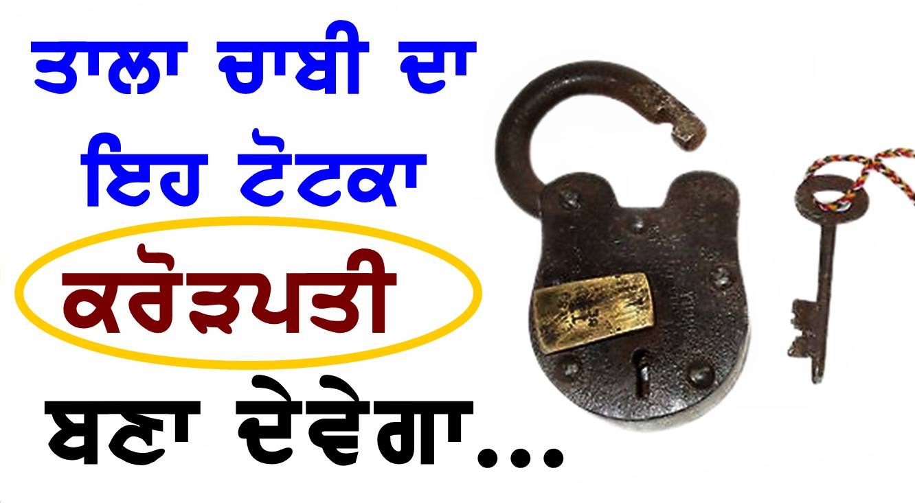 ਤਾਲਾ ਚਾਬੀ ਦਾ ਇਹ ਟੋਟਕਾ  ਕ ਰੋ ੜ ਪ  ਤੀ ਬਣਾ ਦੇਵੇਗਾ ? ਵਿਸ਼ਵਾਸ ਨਹੀਂ ਹੁੰਦਾ ਤਾਂ ਆਪਣੇ ਆਪ ਕਰਕੇ ਦੇਖਲੋ